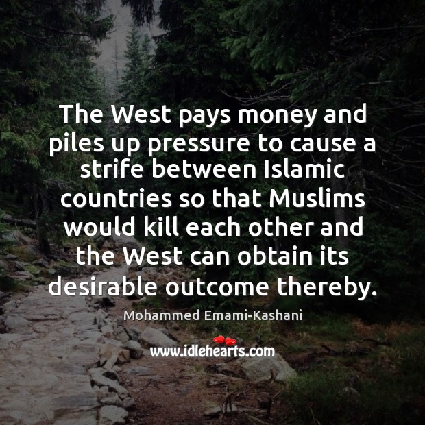 The West pays money and piles up pressure to cause a strife Mohammed Emami-Kashani Picture Quote