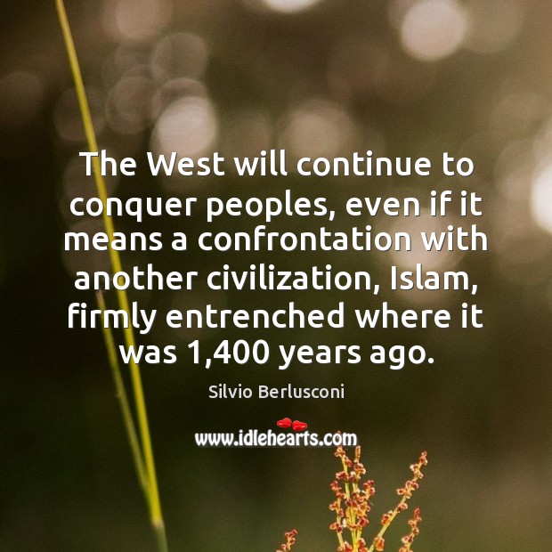The West will continue to conquer peoples, even if it means a Silvio Berlusconi Picture Quote