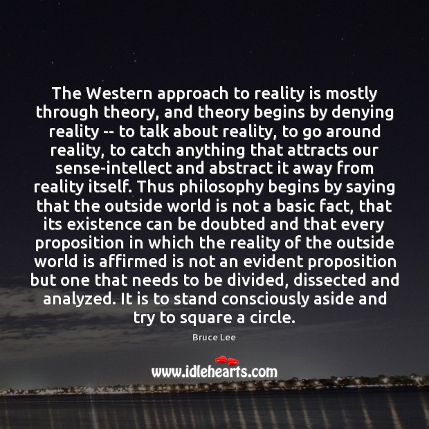 The Western approach to reality is mostly through theory, and theory begins Bruce Lee Picture Quote