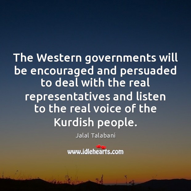 The Western governments will be encouraged and persuaded to deal with the Jalal Talabani Picture Quote