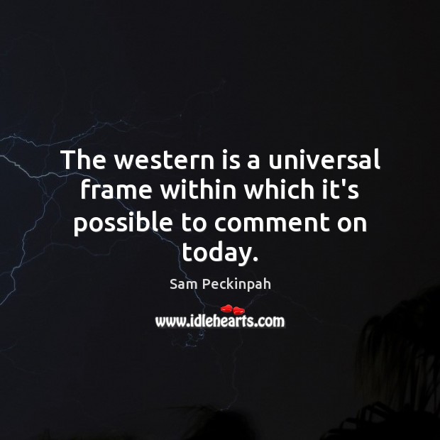 The western is a universal frame within which it’s possible to comment on today. Image