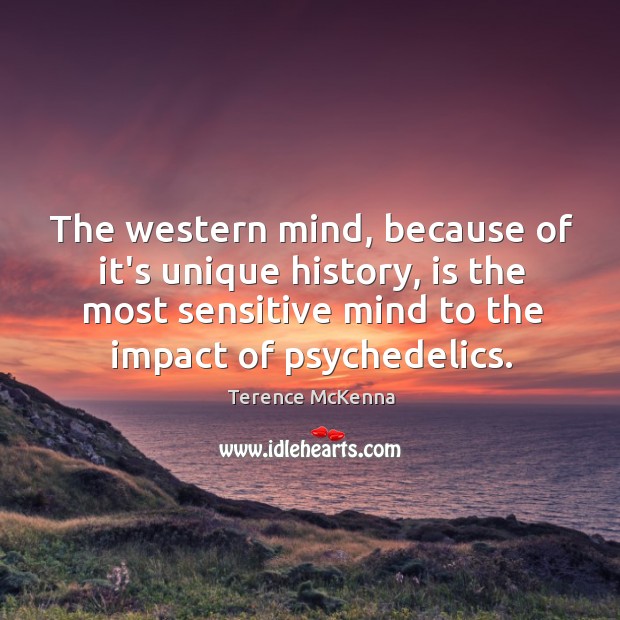 The western mind, because of it’s unique history, is the most sensitive Terence McKenna Picture Quote