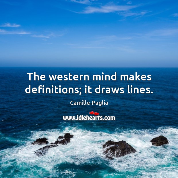 The western mind makes definitions; it draws lines. Camille Paglia Picture Quote