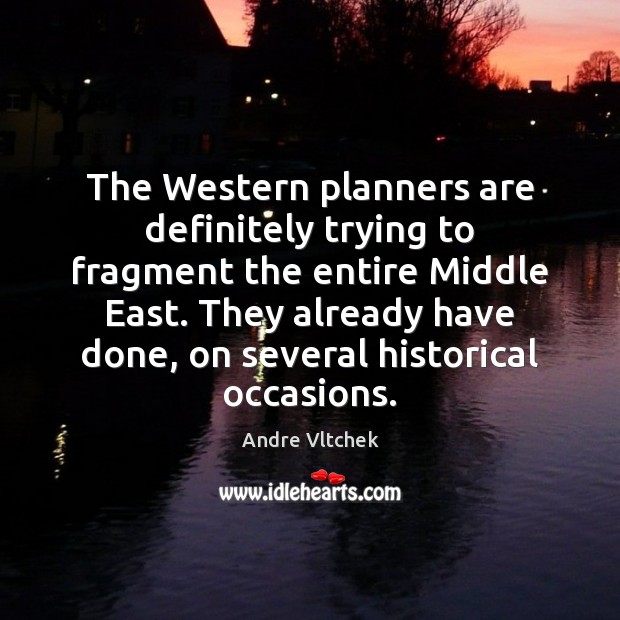 The Western planners are definitely trying to fragment the entire Middle East. Andre Vltchek Picture Quote