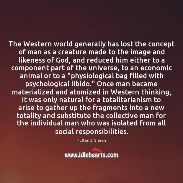 The Western world generally has lost the concept of man as a Fulton J. Sheen Picture Quote