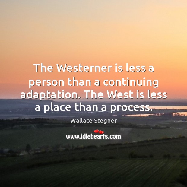 The Westerner is less a person than a continuing adaptation. The West Wallace Stegner Picture Quote