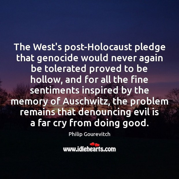 The West’s post-Holocaust pledge that genocide would never again be tolerated proved Philip Gourevitch Picture Quote