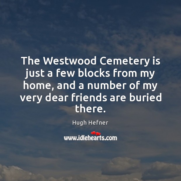 The Westwood Cemetery is just a few blocks from my home, and Hugh Hefner Picture Quote