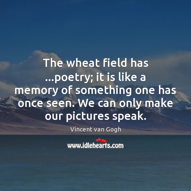 The wheat field has …poetry; it is like a memory of something Vincent van Gogh Picture Quote