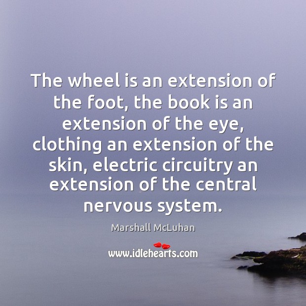 The wheel is an extension of the foot, the book is an Image