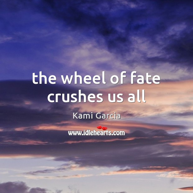 The wheel of fate crushes us all Image