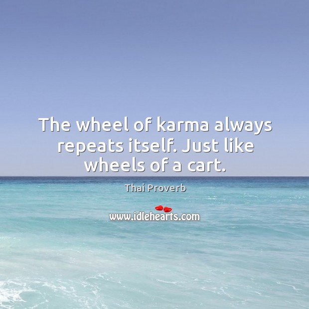 The wheel of karma always repeats itself. Just like wheels of a cart. Thai Proverbs Image