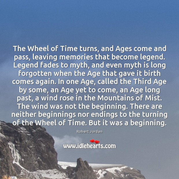 The Wheel of Time turns, and Ages come and pass, leaving memories Robert Jordan Picture Quote