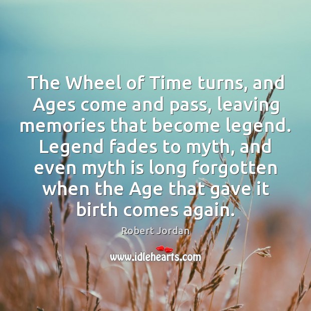The Wheel of Time turns, and Ages come and pass, leaving memories Robert Jordan Picture Quote