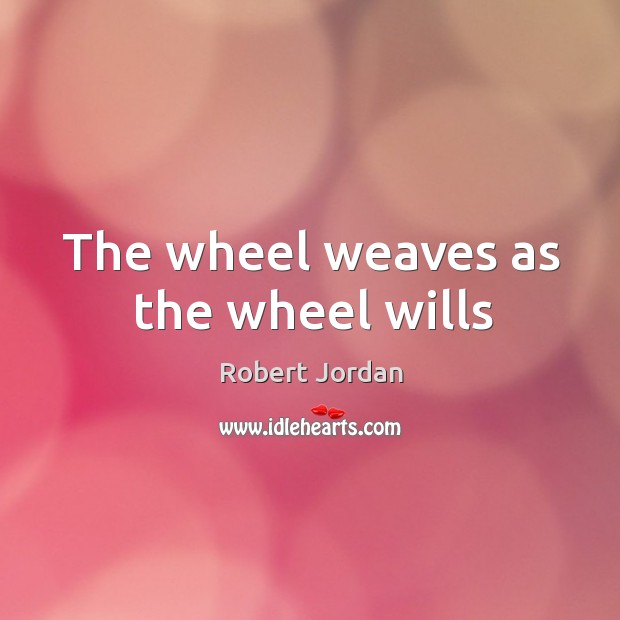 The wheel weaves as the wheel wills Robert Jordan Picture Quote