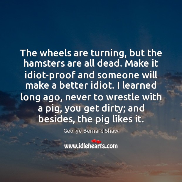 The wheels are turning, but the hamsters are all dead. Make it Image