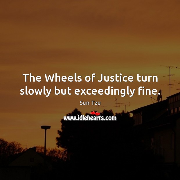 The Wheels of Justice turn slowly but exceedingly fine. Sun Tzu Picture Quote