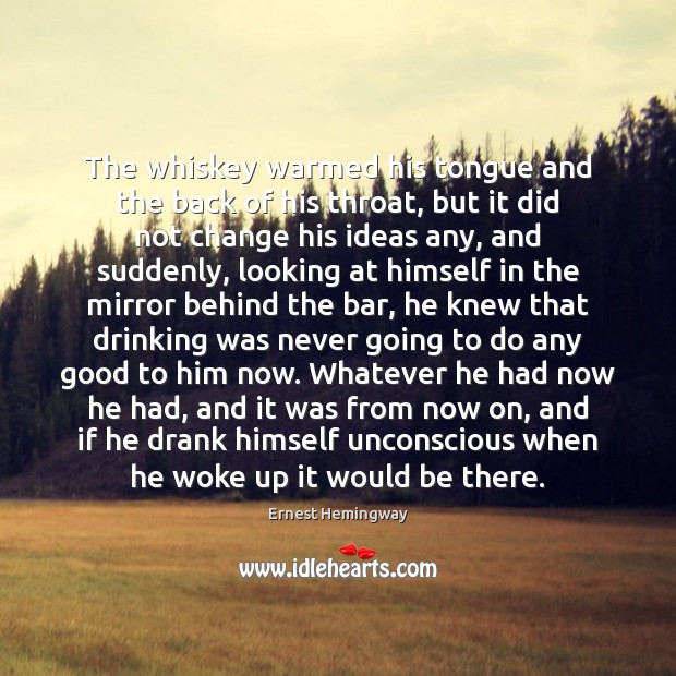 The whiskey warmed his tongue and the back of his throat, but Ernest Hemingway Picture Quote