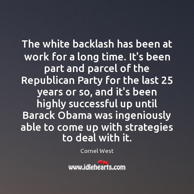 The white backlash has been at work for a long time. It’s Cornel West Picture Quote