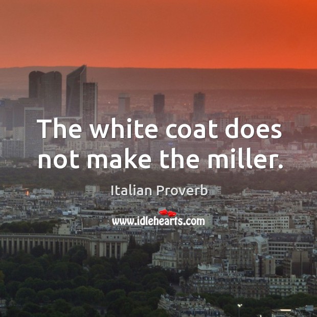 The white coat does not make the miller. Image