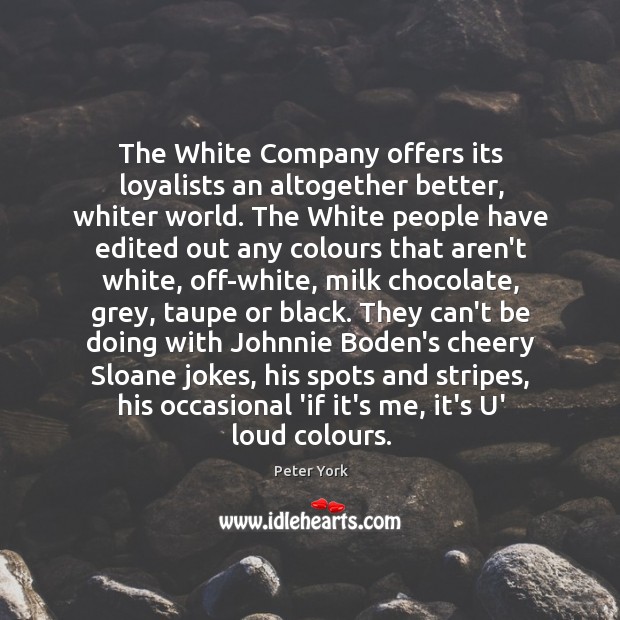 The White Company offers its loyalists an altogether better, whiter world. The Peter York Picture Quote