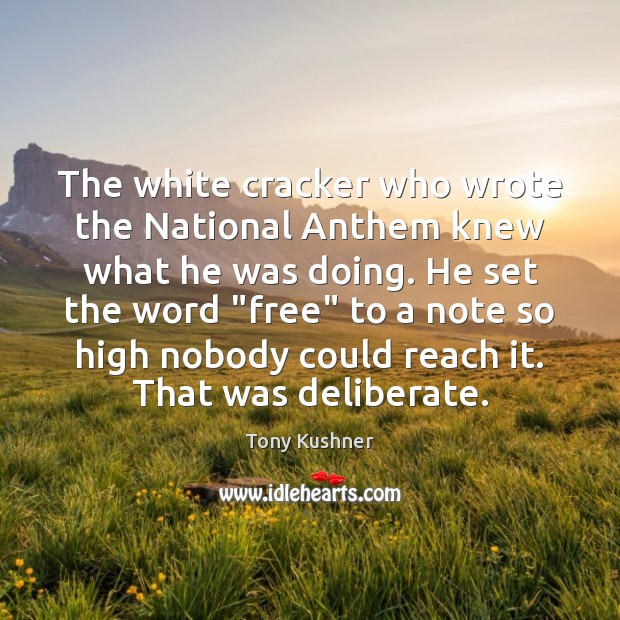 The white cracker who wrote the National Anthem knew what he was 