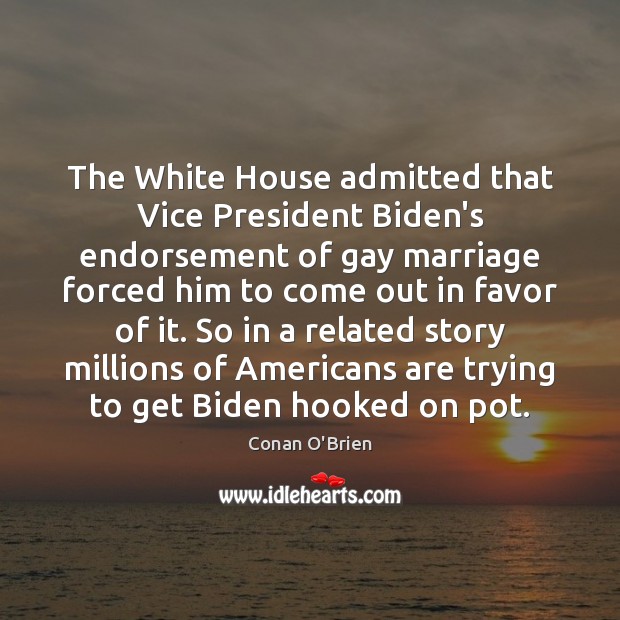 The White House admitted that Vice President Biden’s endorsement of gay marriage Conan O’Brien Picture Quote