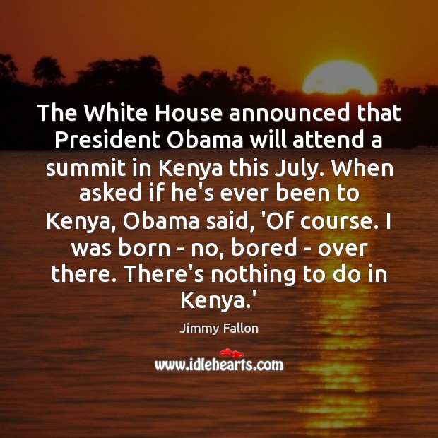 The White House announced that President Obama will attend a summit in Jimmy Fallon Picture Quote