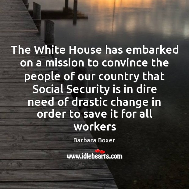 The White House has embarked on a mission to convince the people Barbara Boxer Picture Quote