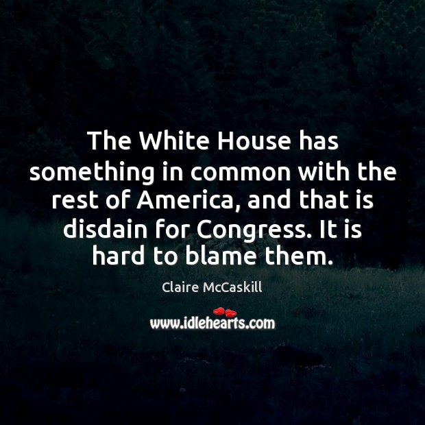The White House has something in common with the rest of America, Claire McCaskill Picture Quote