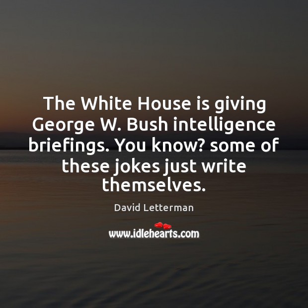 The White House is giving George W. Bush intelligence briefings. You know? Image