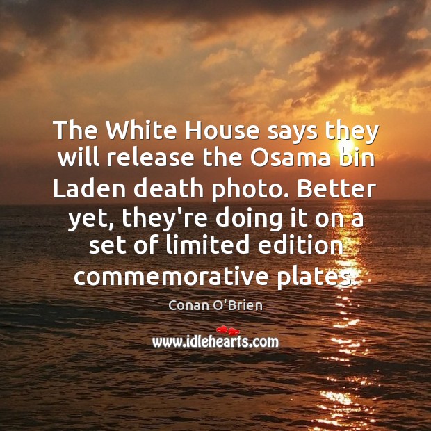 The White House says they will release the Osama bin Laden death Conan O’Brien Picture Quote