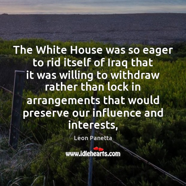 The White House was so eager to rid itself of Iraq that Leon Panetta Picture Quote