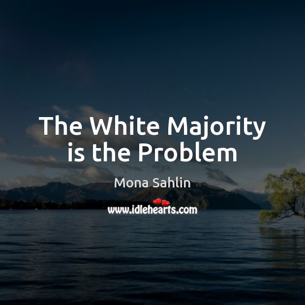 The White Majority is the Problem Mona Sahlin Picture Quote