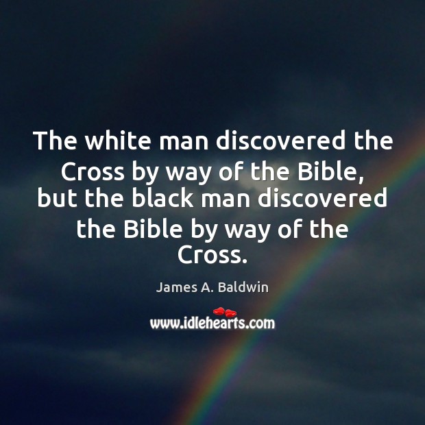 The white man discovered the Cross by way of the Bible, but James A. Baldwin Picture Quote