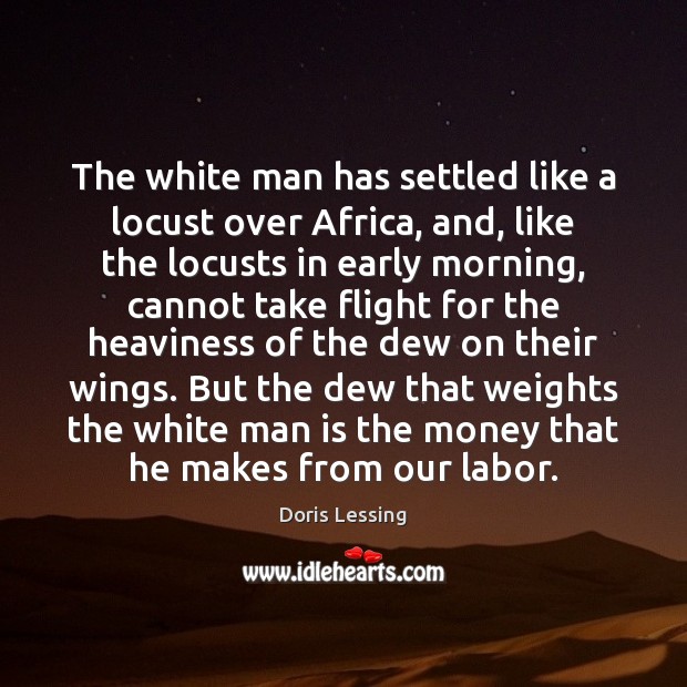 The white man has settled like a locust over Africa, and, like Doris Lessing Picture Quote