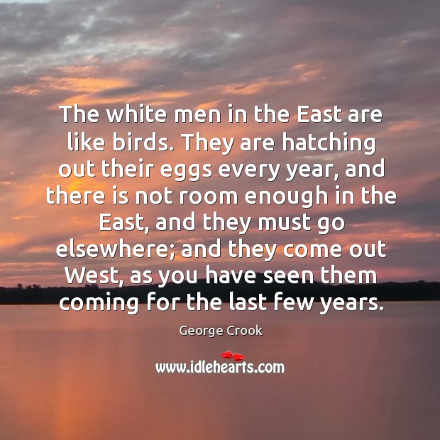 The white men in the east are like birds. They are hatching out their eggs every year Image