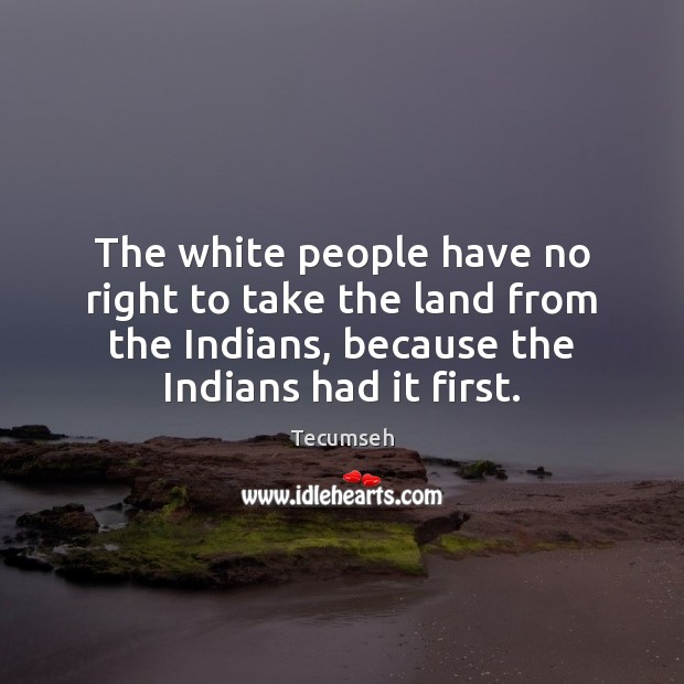 The white people have no right to take the land from the Tecumseh Picture Quote