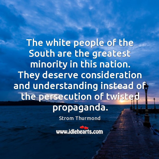 The white people of the south are the greatest minority in this nation. Strom Thurmond Picture Quote
