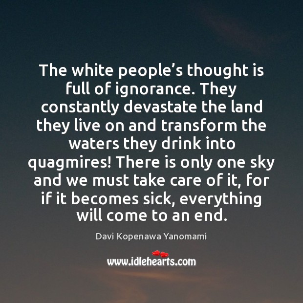 The white people’s thought is full of ignorance. They constantly devastate Davi Kopenawa Yanomami Picture Quote