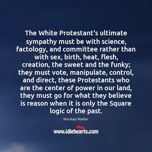 The White Protestant’s ultimate sympathy must be with science, factology, and committee Norman Mailer Picture Quote