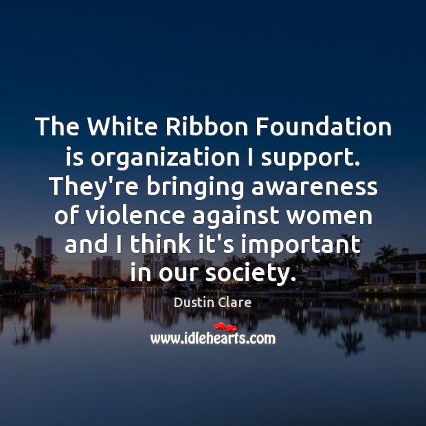 The White Ribbon Foundation is organization I support. They’re bringing awareness of Image