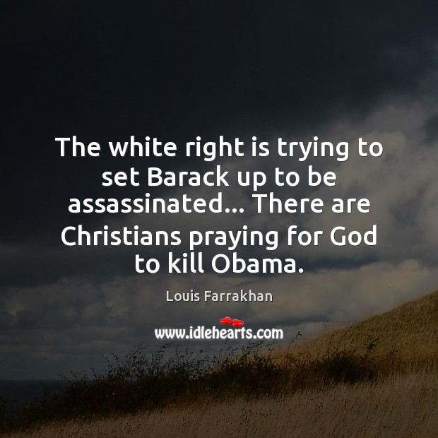 The white right is trying to set Barack up to be assassinated… Louis Farrakhan Picture Quote
