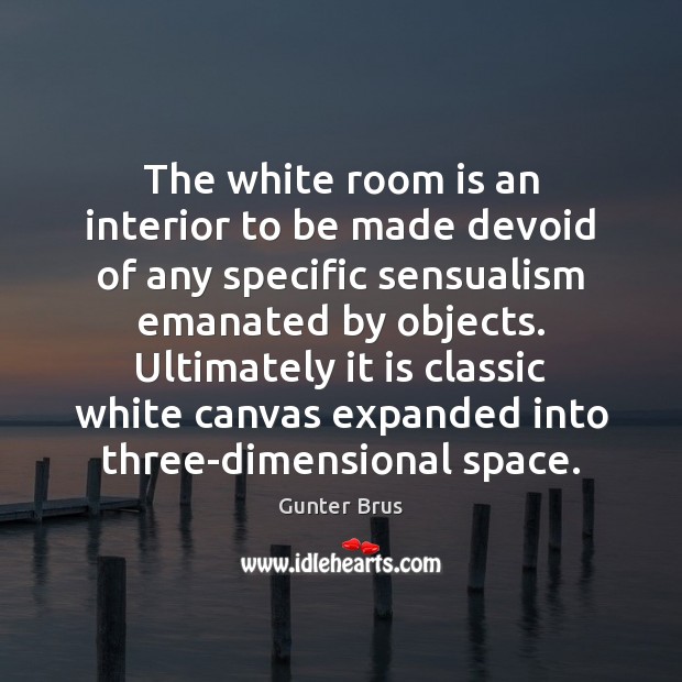 The white room is an interior to be made devoid of any Gunter Brus Picture Quote