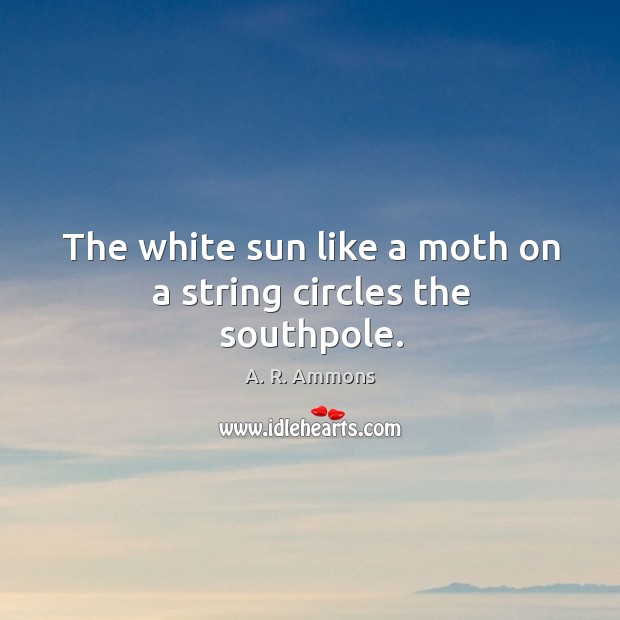 The white sun like a moth on a string circles the southpole. Image