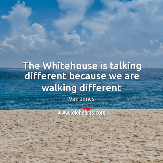 The Whitehouse is talking different because we are walking different Image