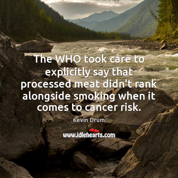 The WHO took care to explicitly say that processed meat didn’t rank Kevin Drum Picture Quote