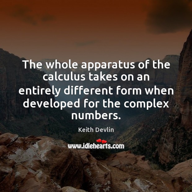 The whole apparatus of the calculus takes on an entirely different form Keith Devlin Picture Quote