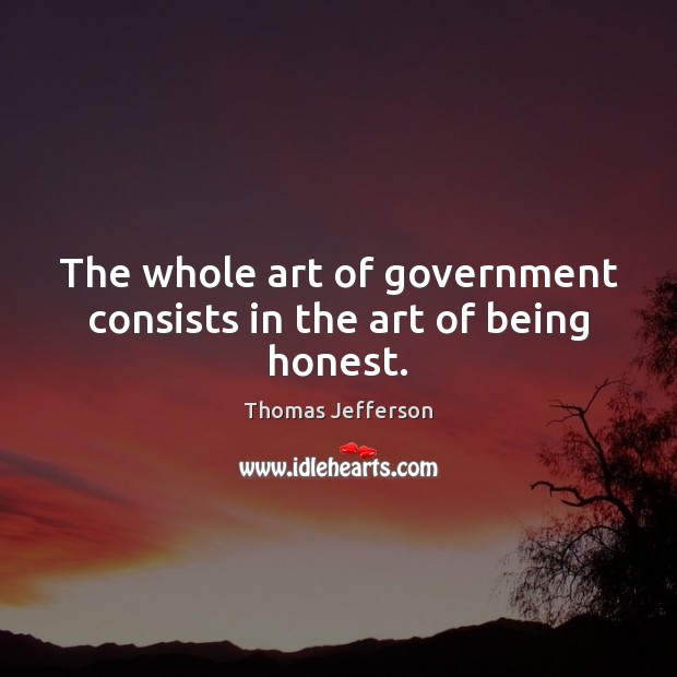 The whole art of government consists in the art of being honest. Image