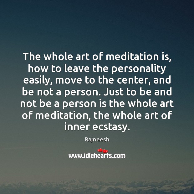 The whole art of meditation is, how to leave the personality easily, Rajneesh Picture Quote